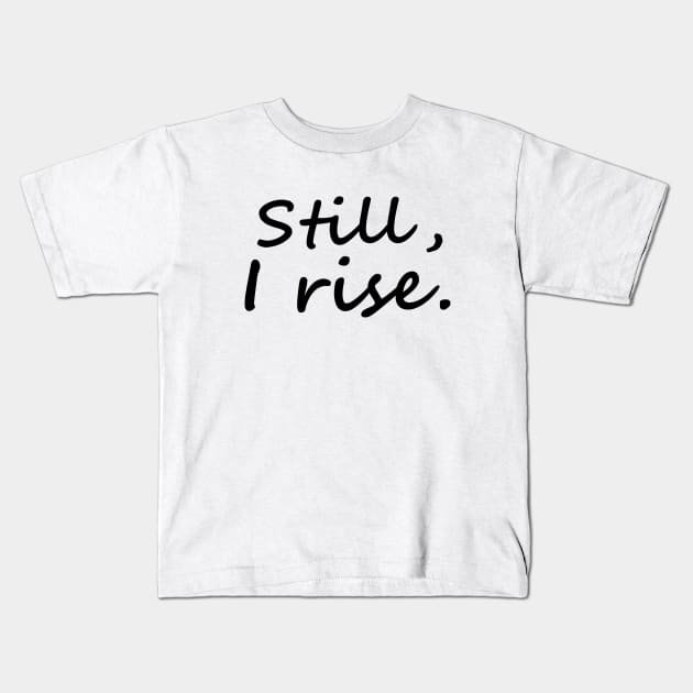 Still, I Rise Kids T-Shirt by Everyday Inspiration